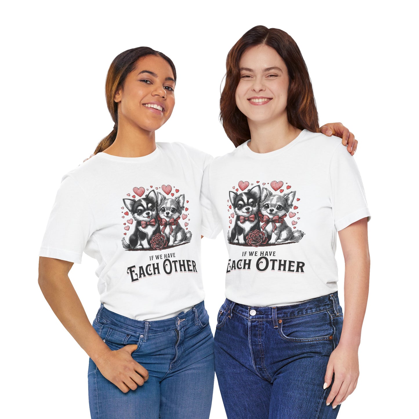 FPD - Unisex T-shirt - If We Have Each Other Tee – Love & Connection Statement Shirt
