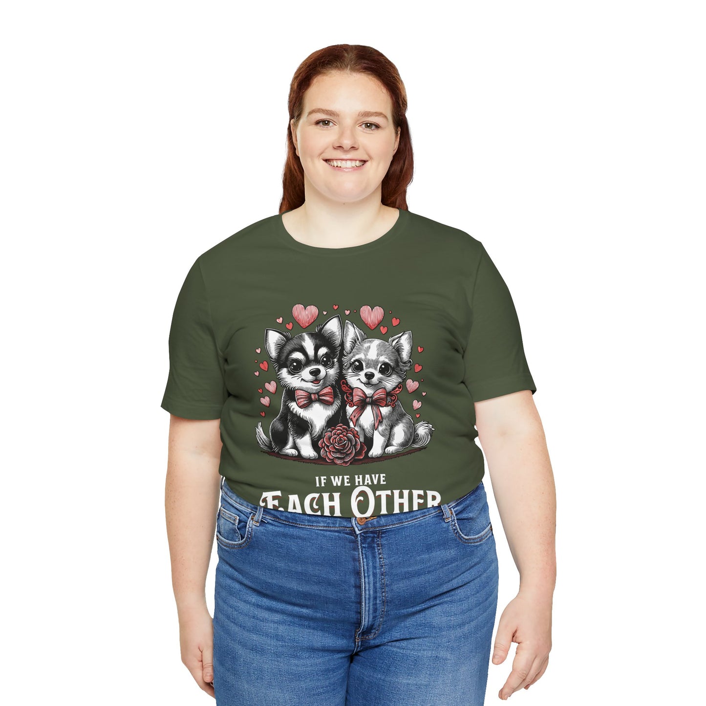 FPD - Unisex T-shirt - If We Have Each Other Tee – Love & Connection Statement Shirt