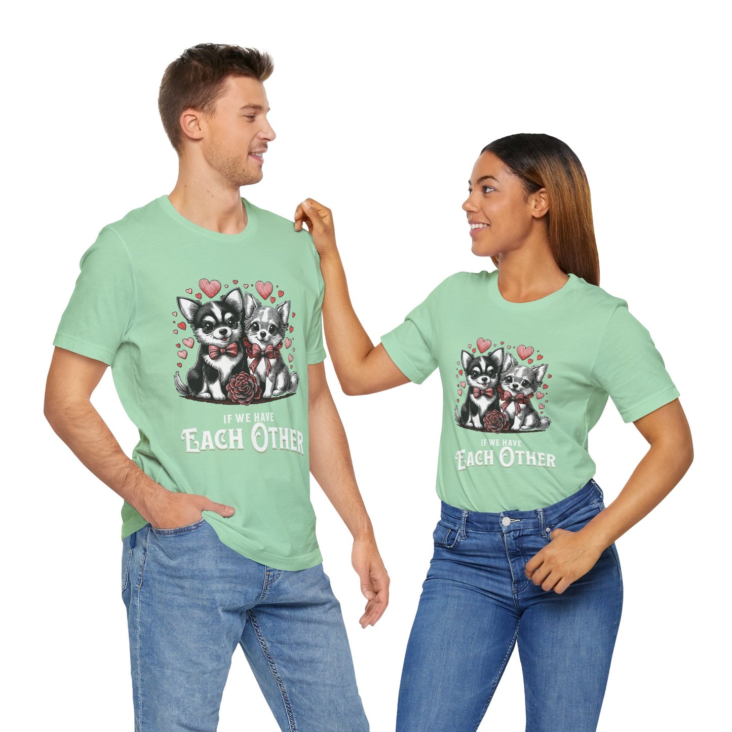FPD - Unisex T-shirt - If We Have Each Other Tee – Love & Connection Statement Shirt
