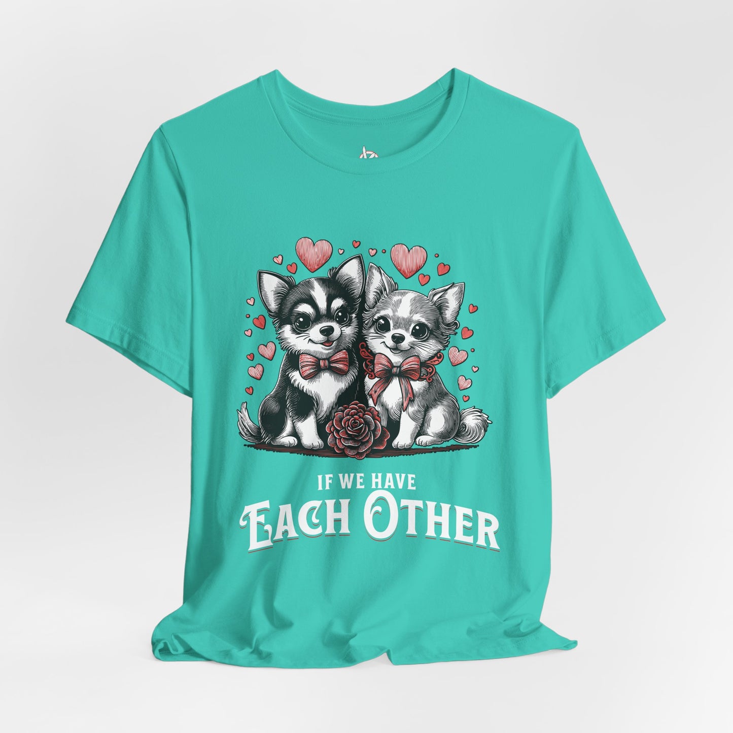 FPD - Unisex T-shirt - If We Have Each Other Tee – Love & Connection Statement Shirt
