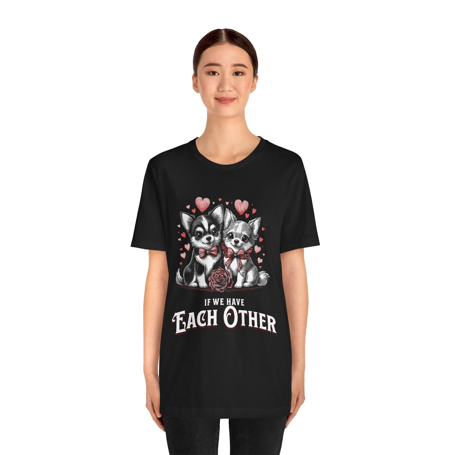 FPD - Unisex T-shirt - If We Have Each Other Tee – Love & Connection Statement Shirt