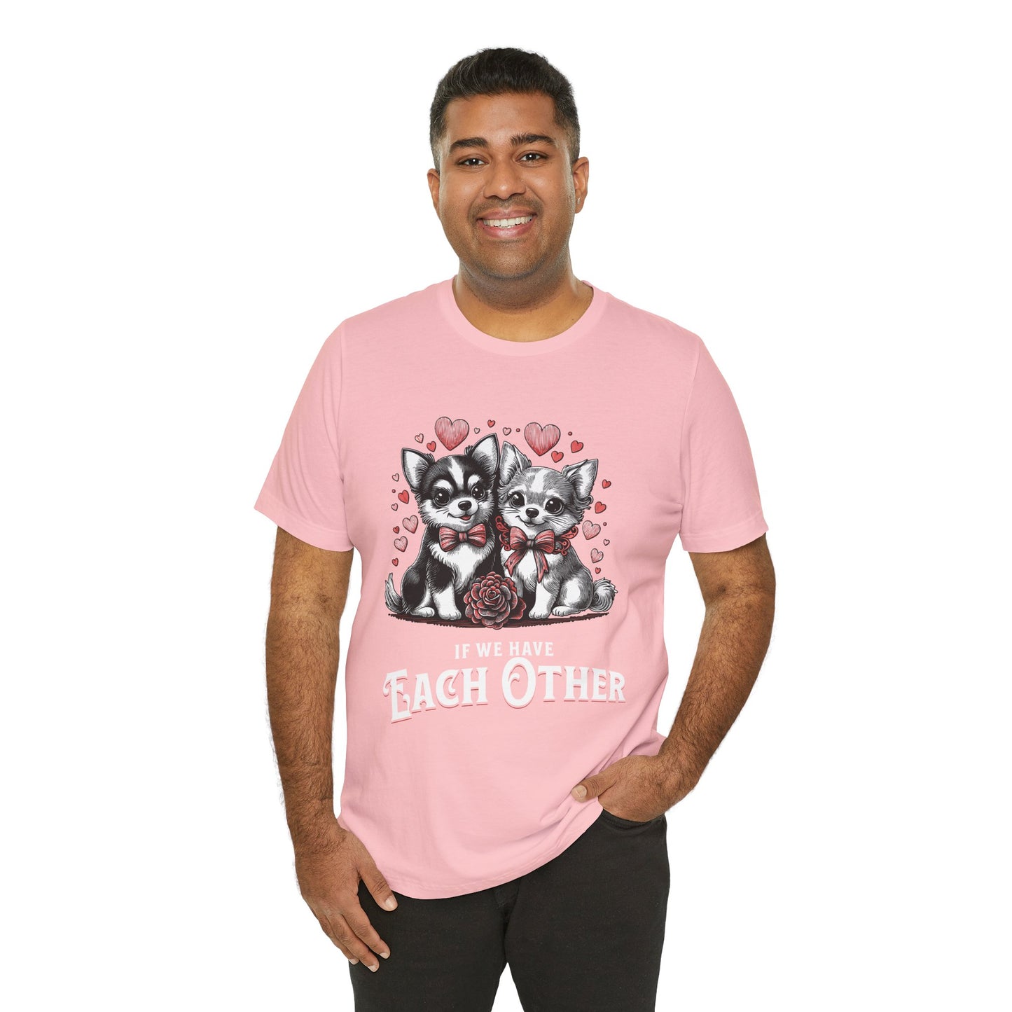 FPD - Unisex T-shirt - If We Have Each Other Tee – Love & Connection Statement Shirt