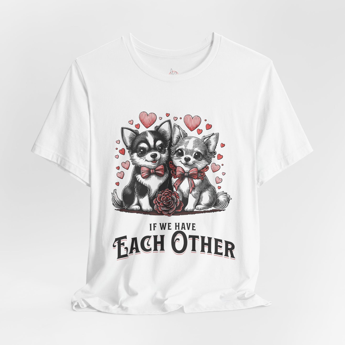 FPD - Unisex T-shirt - If We Have Each Other Tee – Love & Connection Statement Shirt