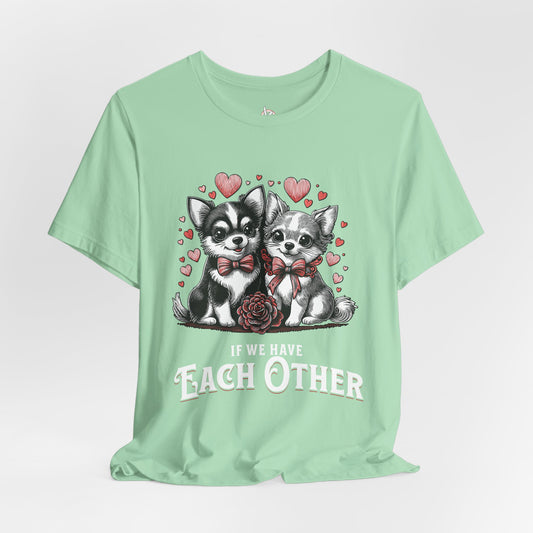 FPD - Unisex T-shirt - If We Have Each Other Tee – Love & Connection Statement Shirt