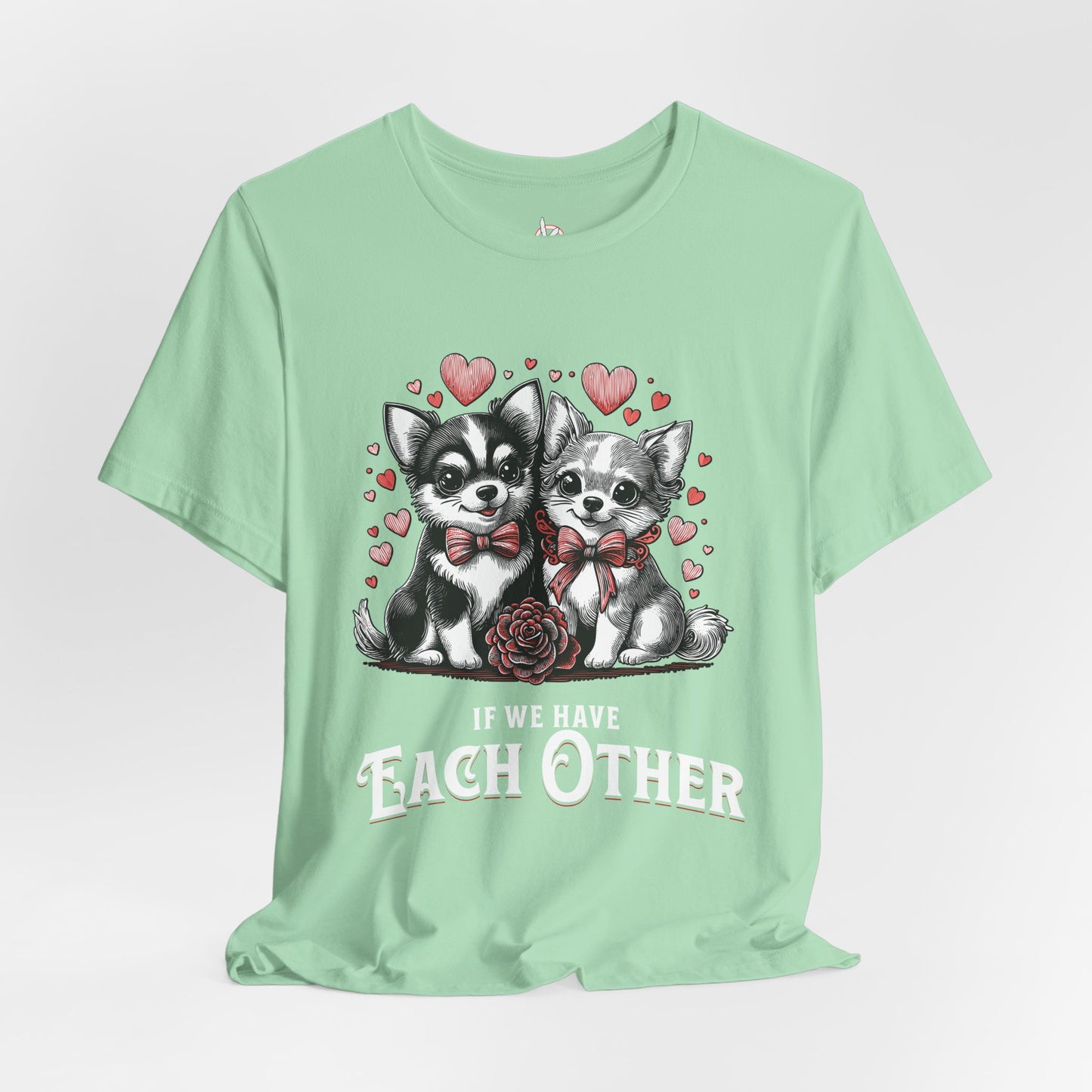 FPD - Unisex T-shirt - If We Have Each Other Tee – Love & Connection Statement Shirt