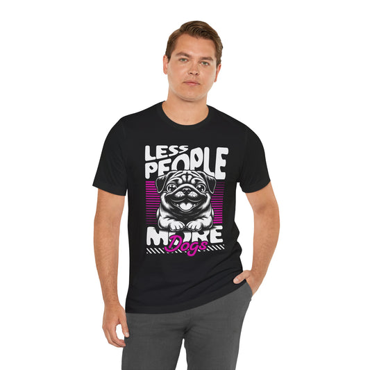Less People More Dogs Unisex T-Shirt – Funny Dog Lover Tee - FBP