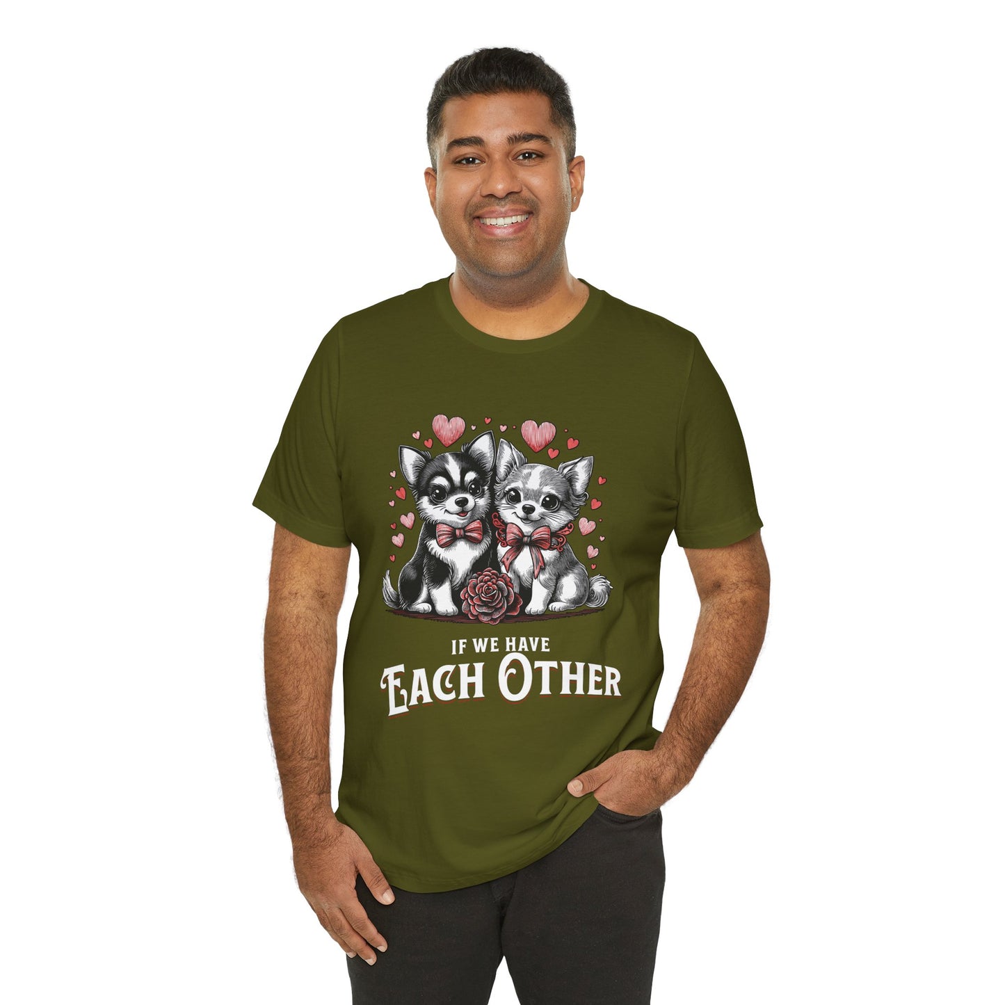 FPD - Unisex T-shirt - If We Have Each Other Tee – Love & Connection Statement Shirt
