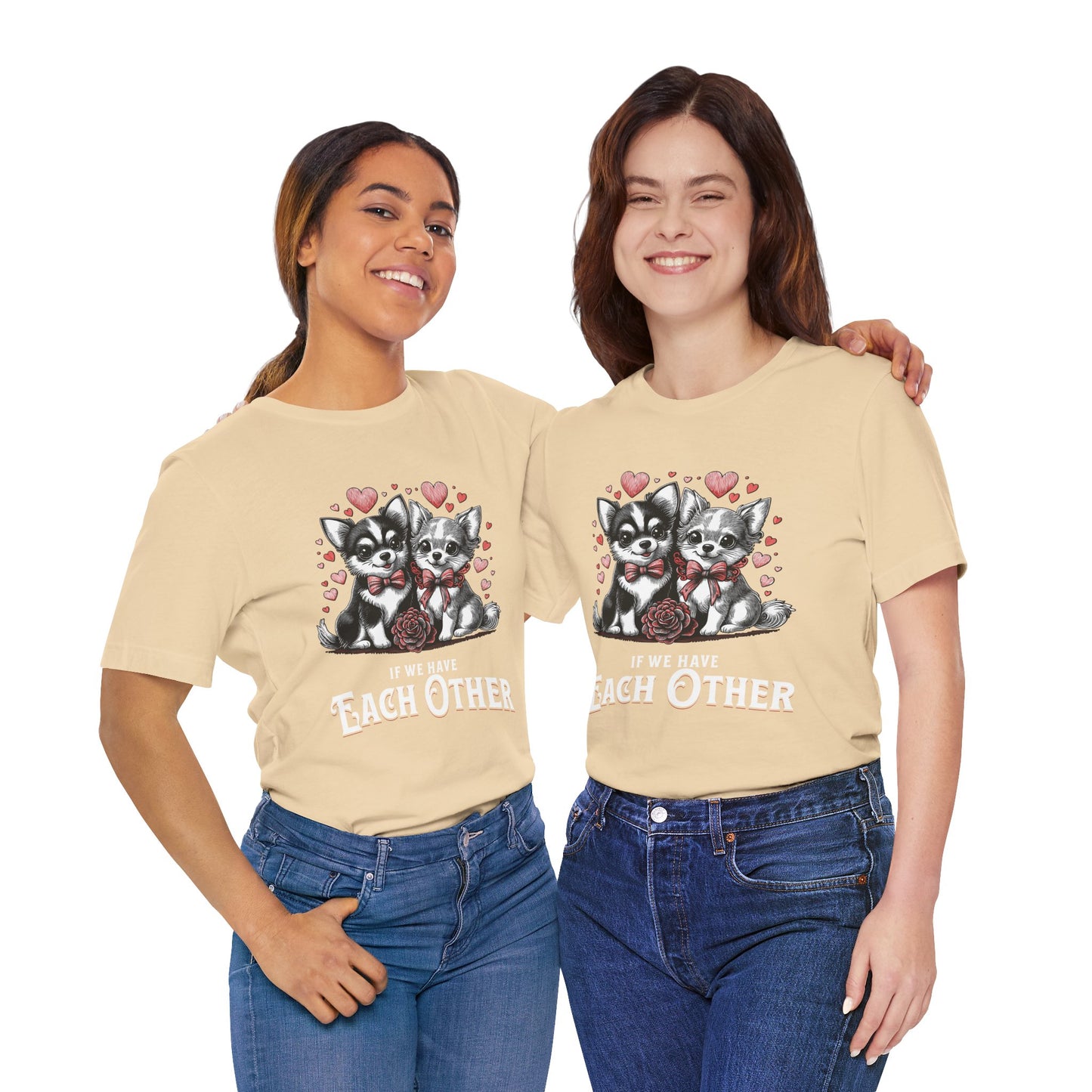 FPD - Unisex T-shirt - If We Have Each Other Tee – Love & Connection Statement Shirt