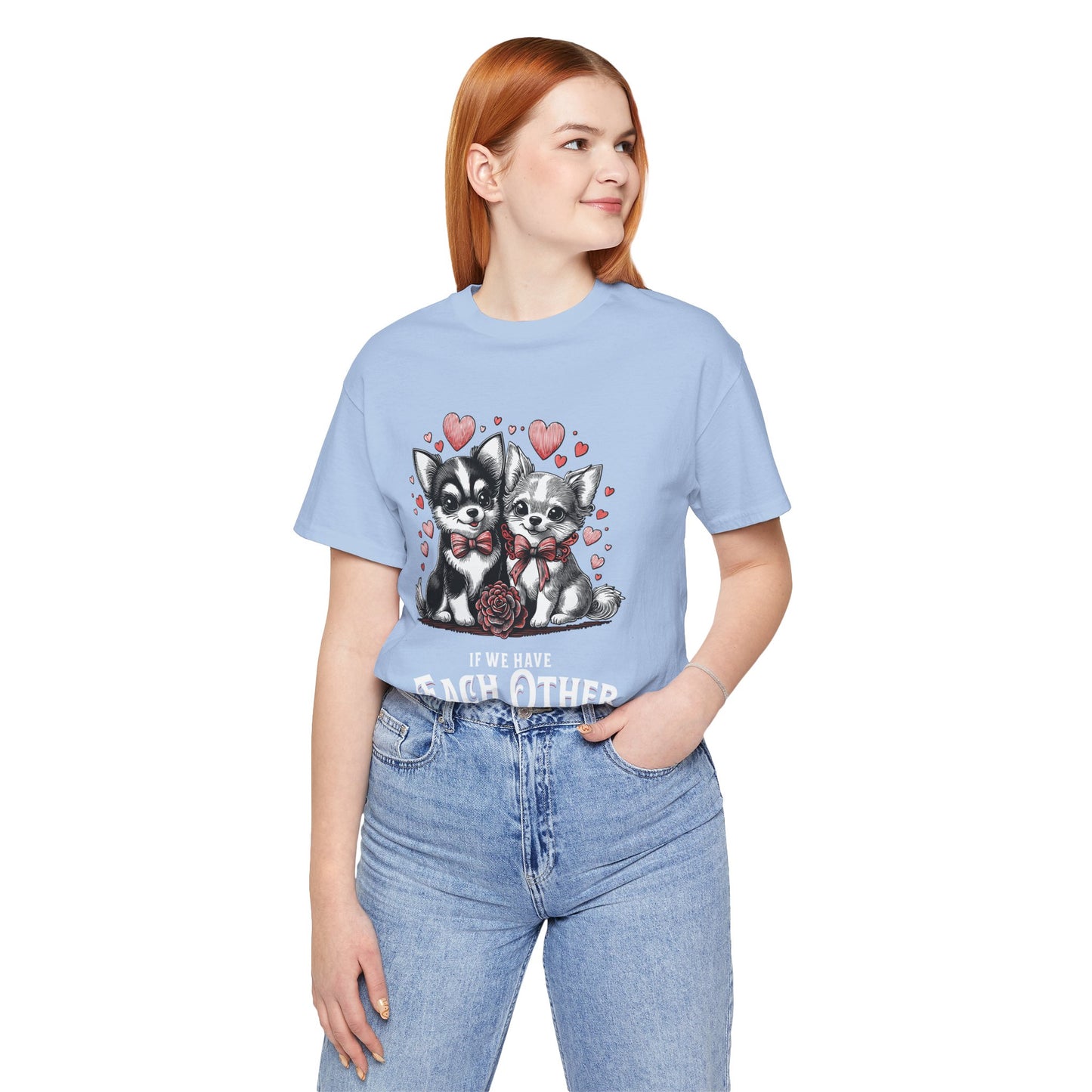 FPD - Unisex T-shirt - If We Have Each Other Tee – Love & Connection Statement Shirt