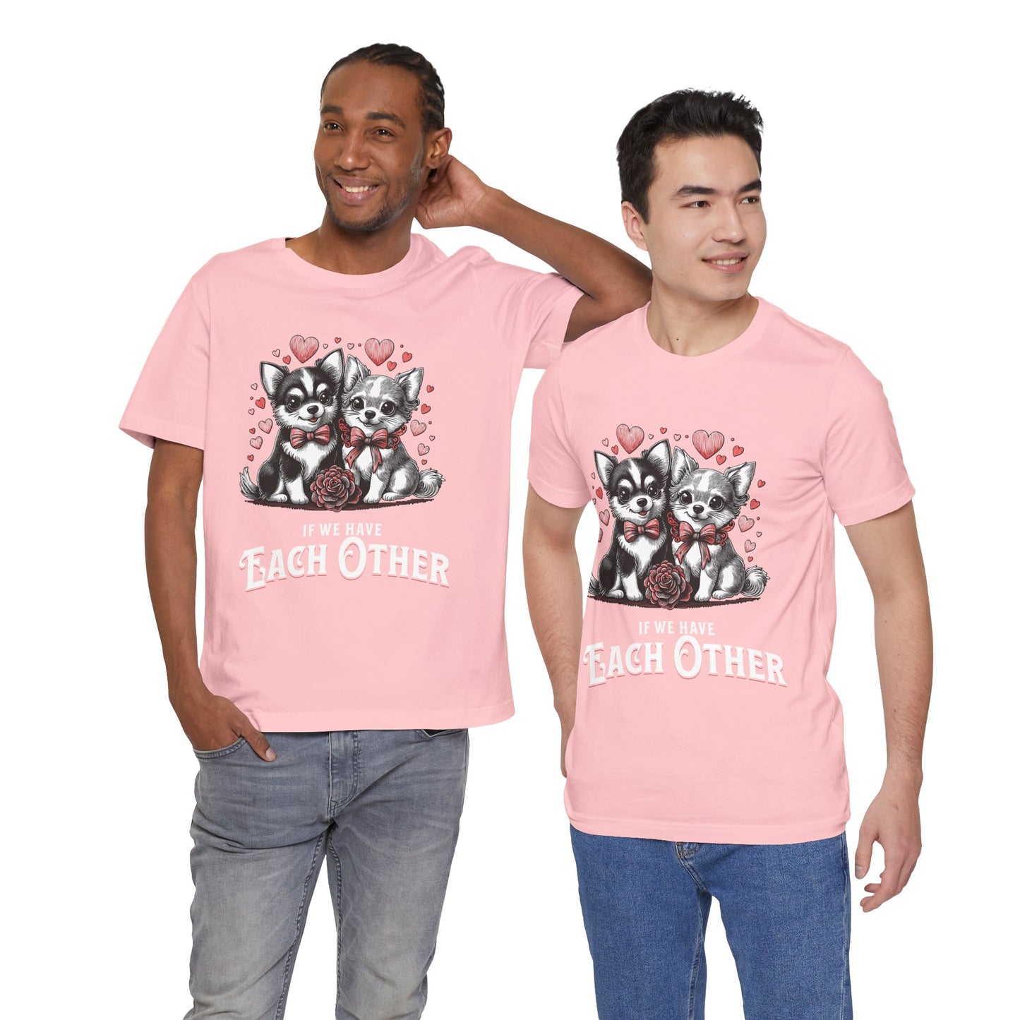 FPD - Unisex T-shirt - If We Have Each Other Tee – Love & Connection Statement Shirt