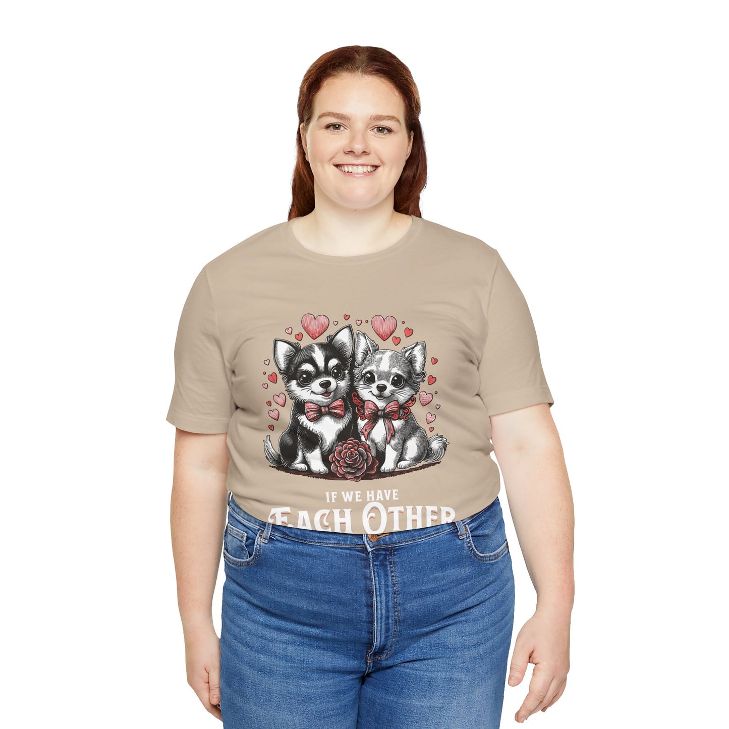 FPD - Unisex T-shirt - If We Have Each Other Tee – Love & Connection Statement Shirt