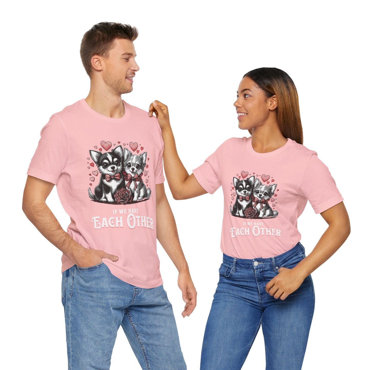 FPD - Unisex T-shirt - If We Have Each Other Tee – Love & Connection Statement Shirt