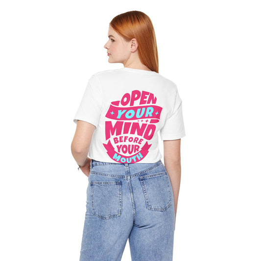 F&BPD - Unisex T-shirt - Open Your Mind Tee – Think Before You Speak Statement Shirt