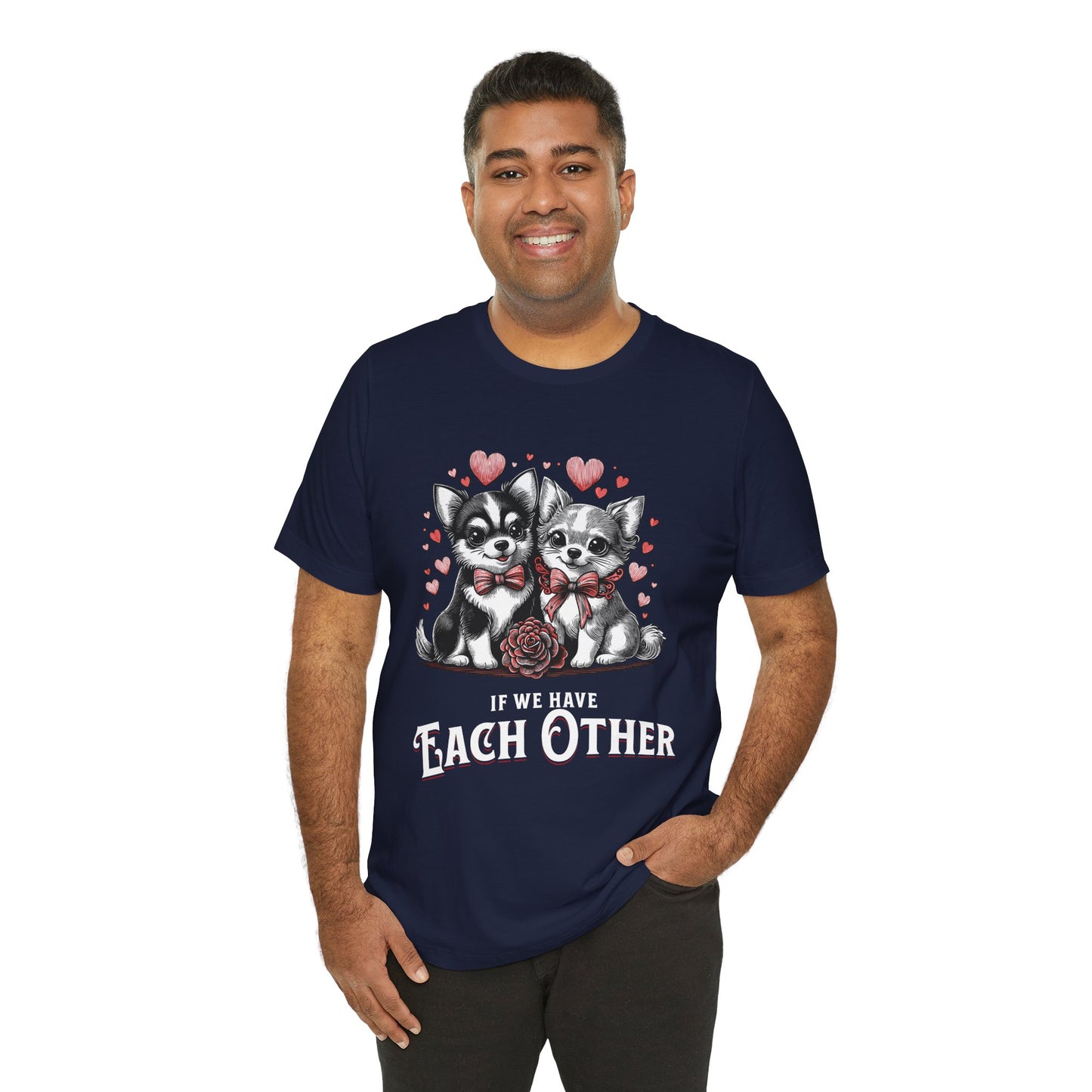 FPD - Unisex T-shirt - If We Have Each Other Tee – Love & Connection Statement Shirt