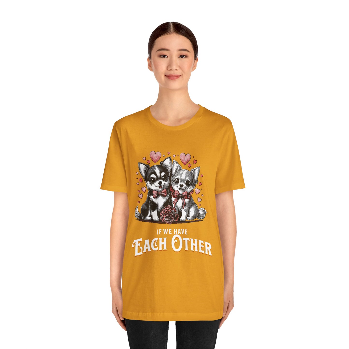 FPD - Unisex T-shirt - If We Have Each Other Tee – Love & Connection Statement Shirt
