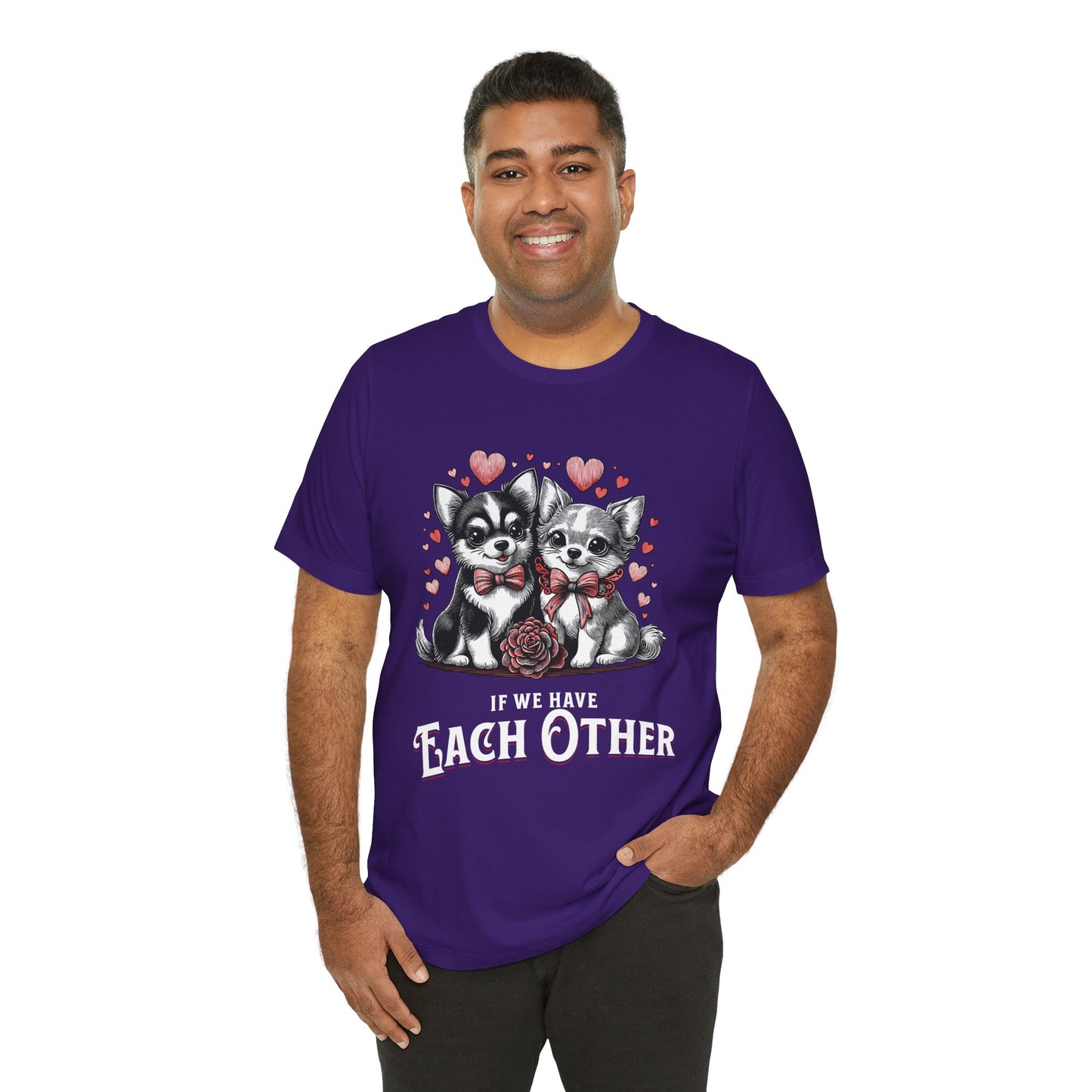 FPD - Unisex T-shirt - If We Have Each Other Tee – Love & Connection Statement Shirt