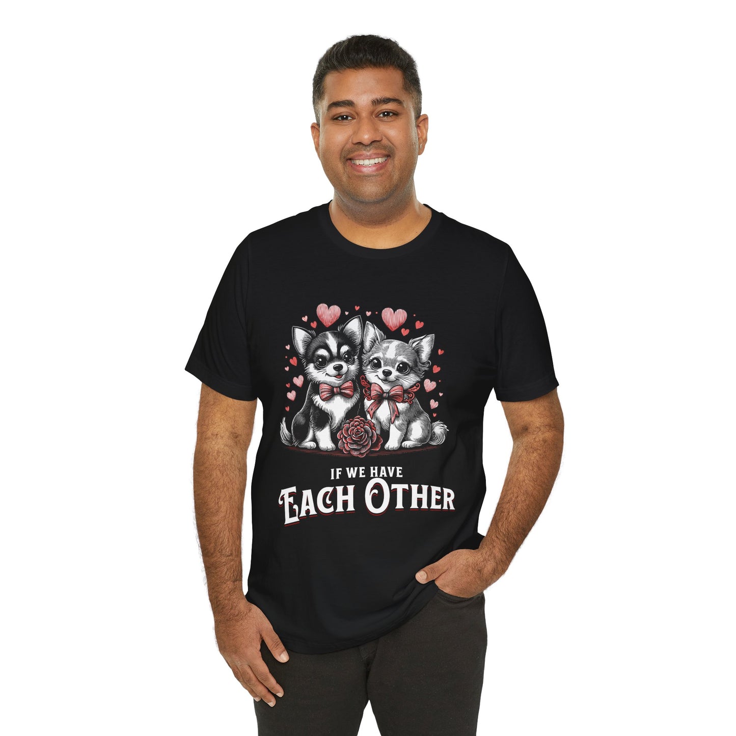 FPD - Unisex T-shirt - If We Have Each Other Tee – Love & Connection Statement Shirt