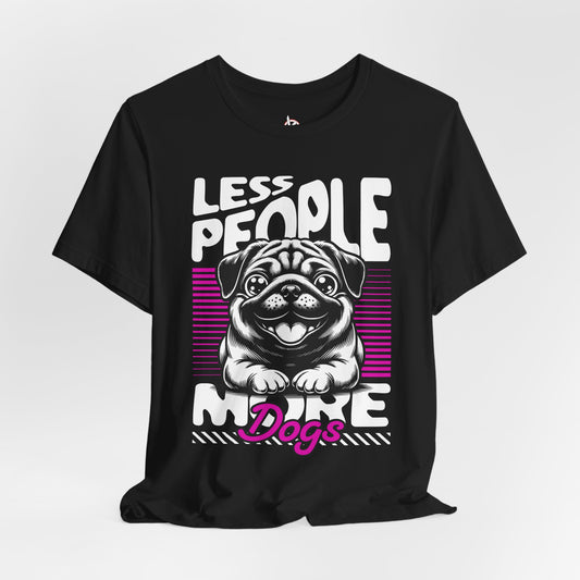 Less People More Dogs Unisex T-Shirt – Funny Dog Lover Tee - FBP