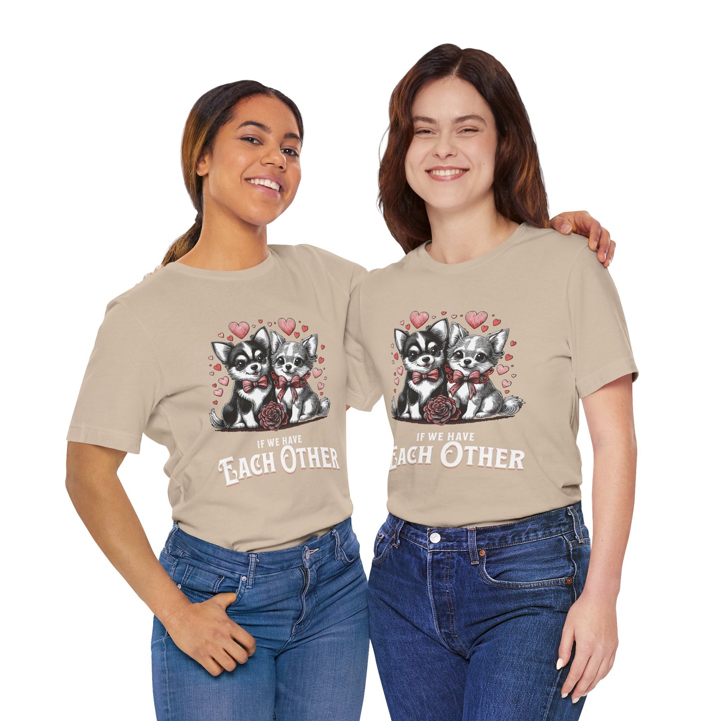 FPD - Unisex T-shirt - If We Have Each Other Tee – Love & Connection Statement Shirt