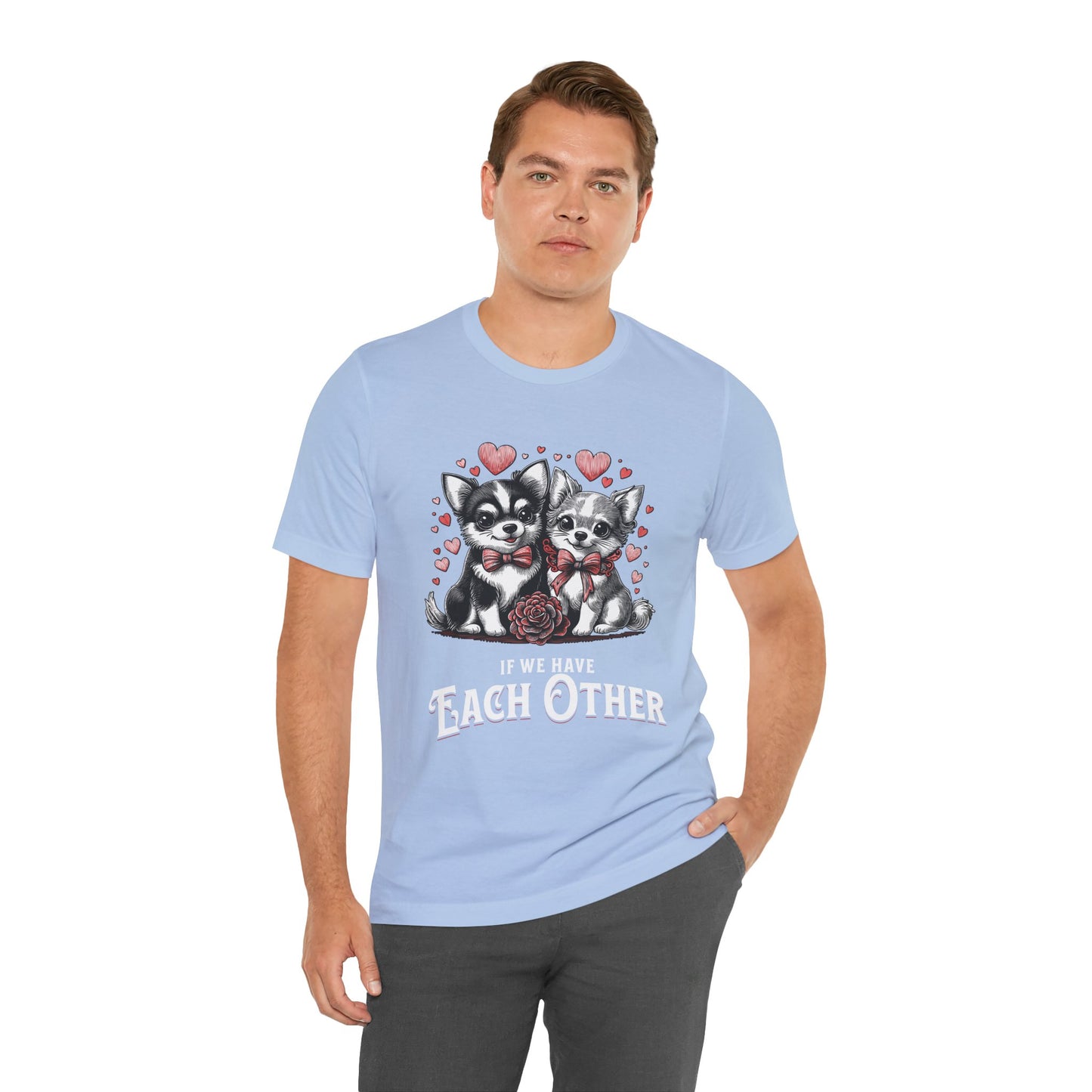 FPD - Unisex T-shirt - If We Have Each Other Tee – Love & Connection Statement Shirt