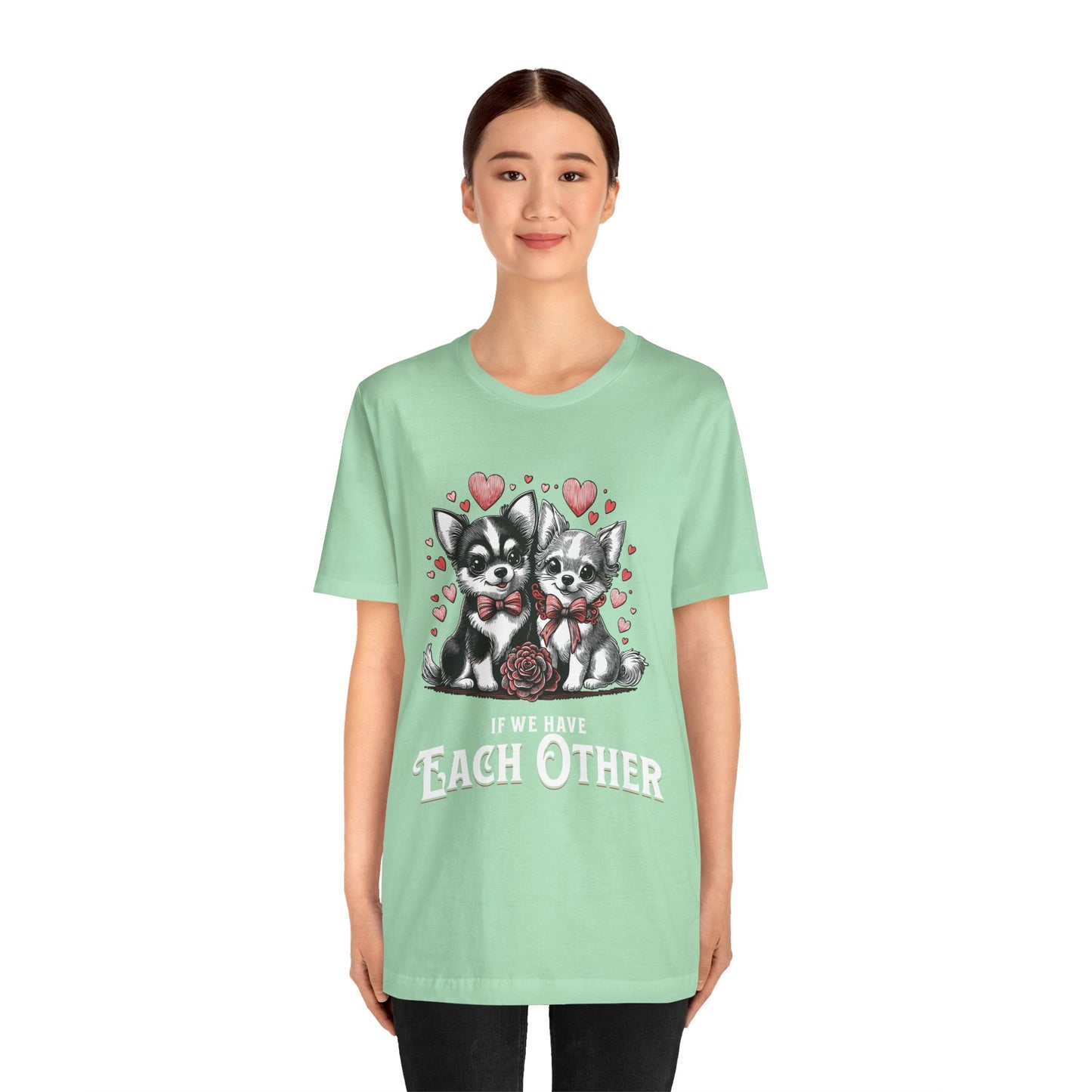 FPD - Unisex T-shirt - If We Have Each Other Tee – Love & Connection Statement Shirt