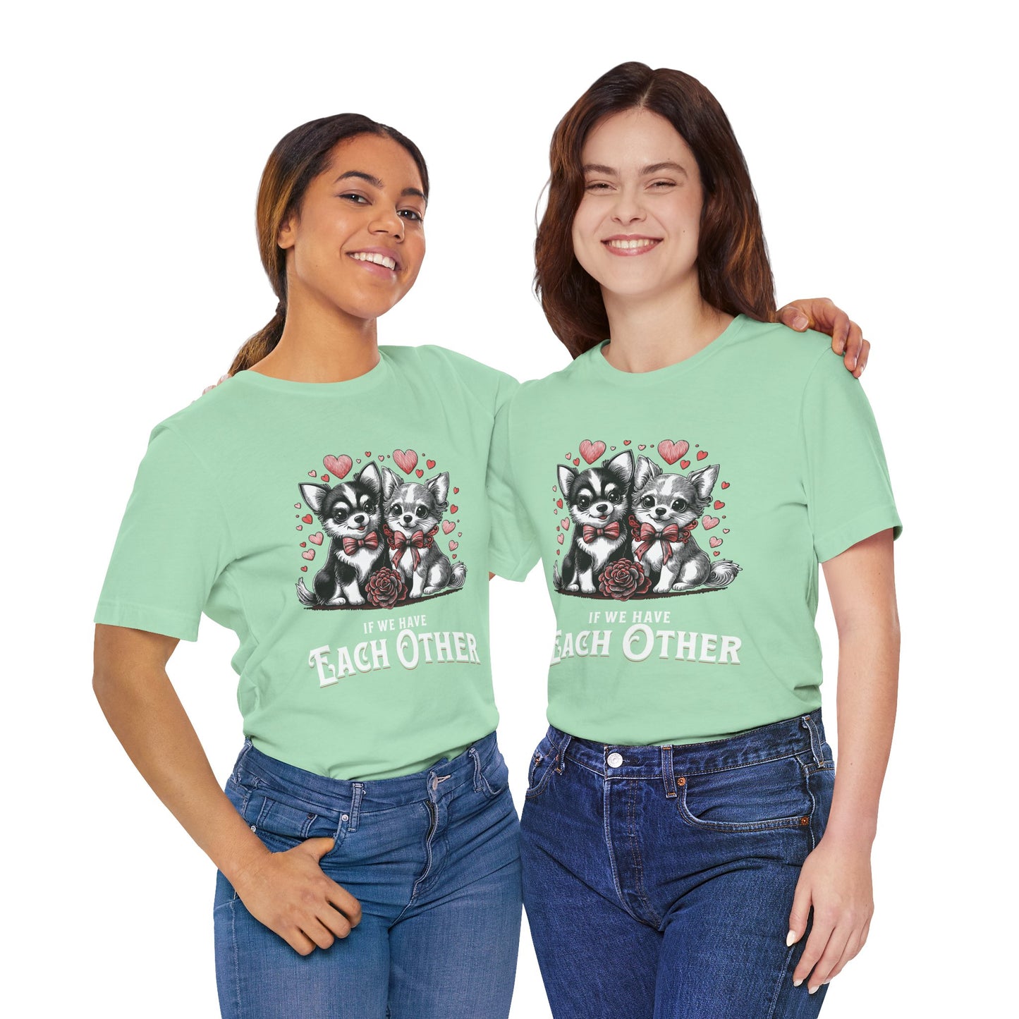 FPD - Unisex T-shirt - If We Have Each Other Tee – Love & Connection Statement Shirt