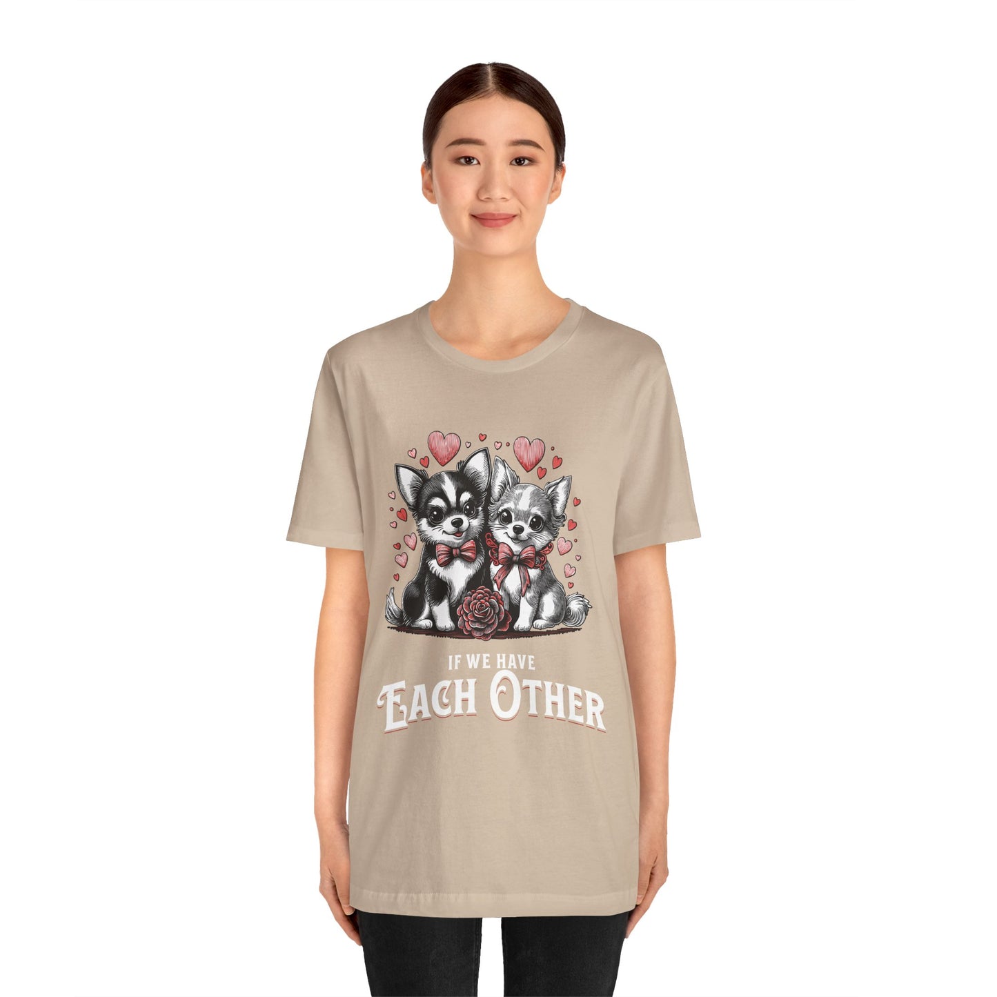 FPD - Unisex T-shirt - If We Have Each Other Tee – Love & Connection Statement Shirt