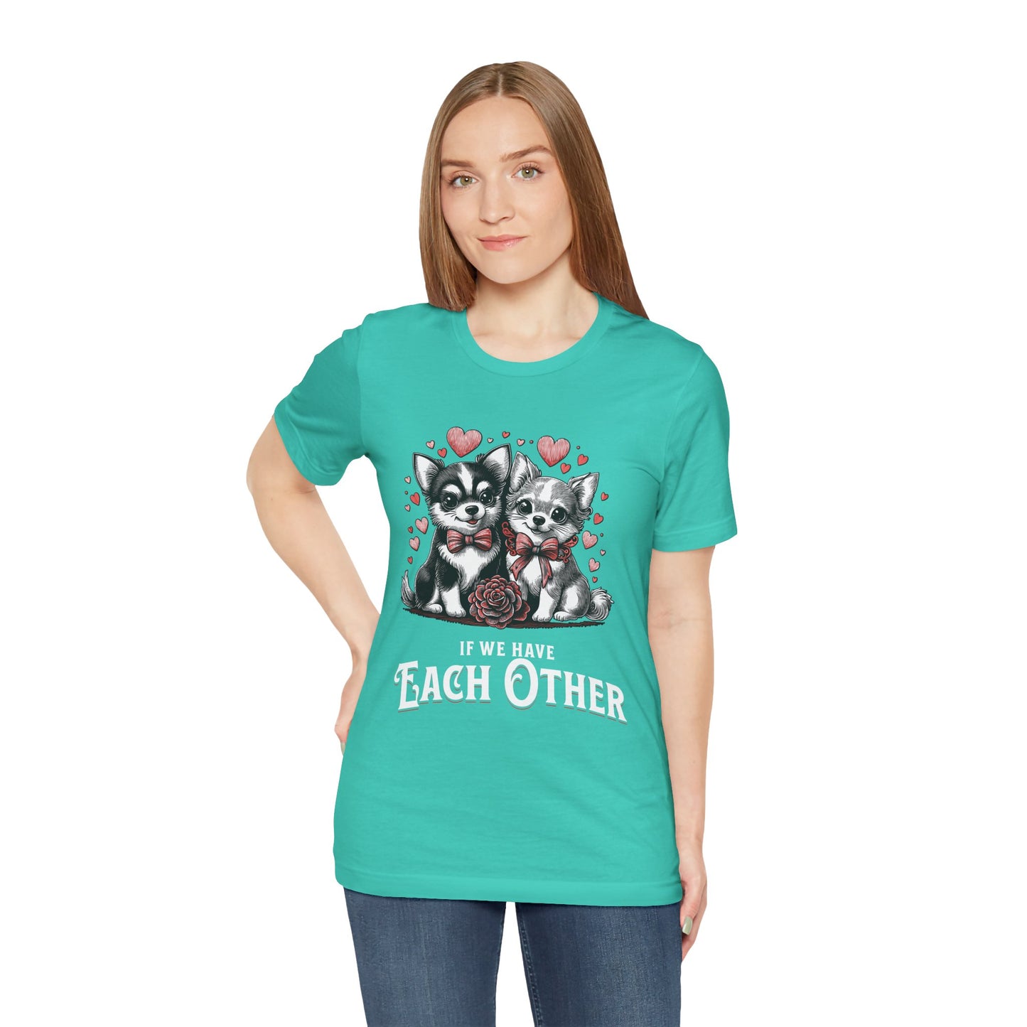 FPD - Unisex T-shirt - If We Have Each Other Tee – Love & Connection Statement Shirt