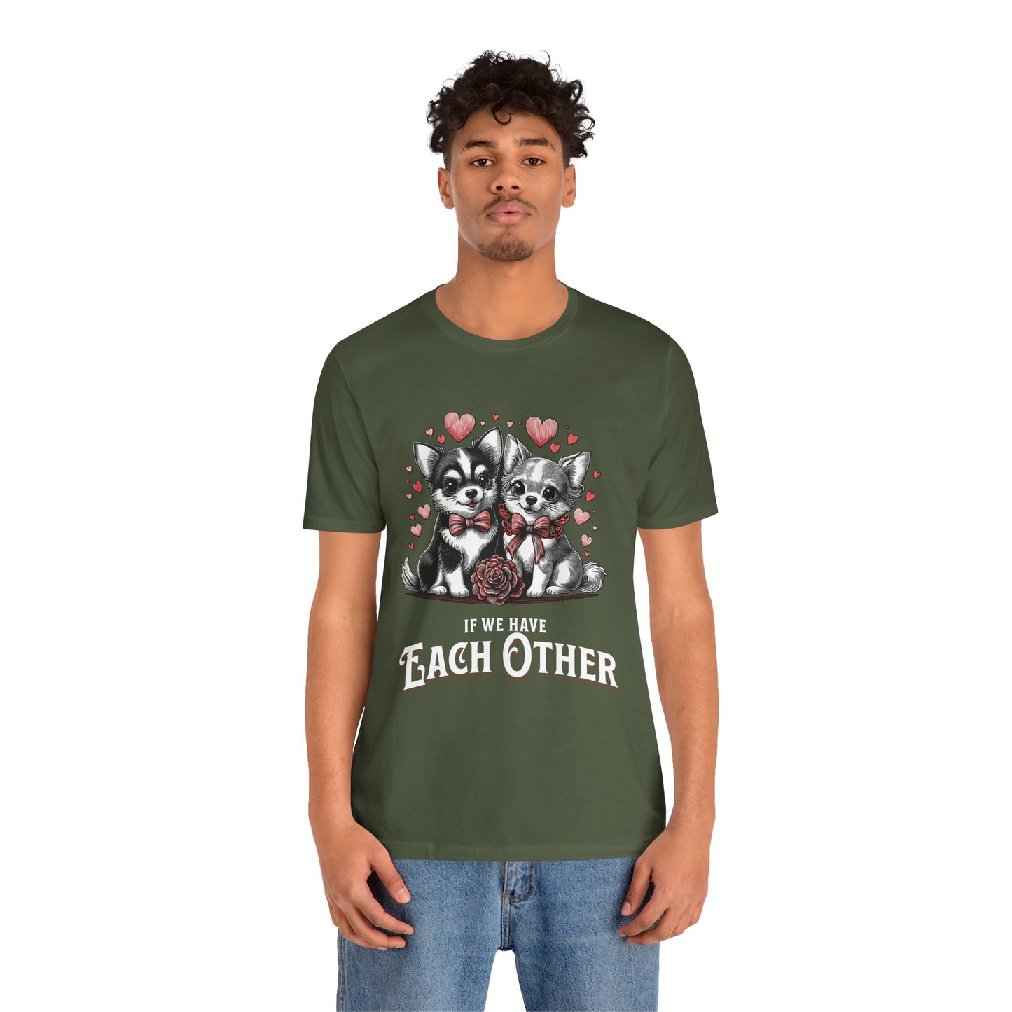 FPD - Unisex T-shirt - If We Have Each Other Tee – Love & Connection Statement Shirt