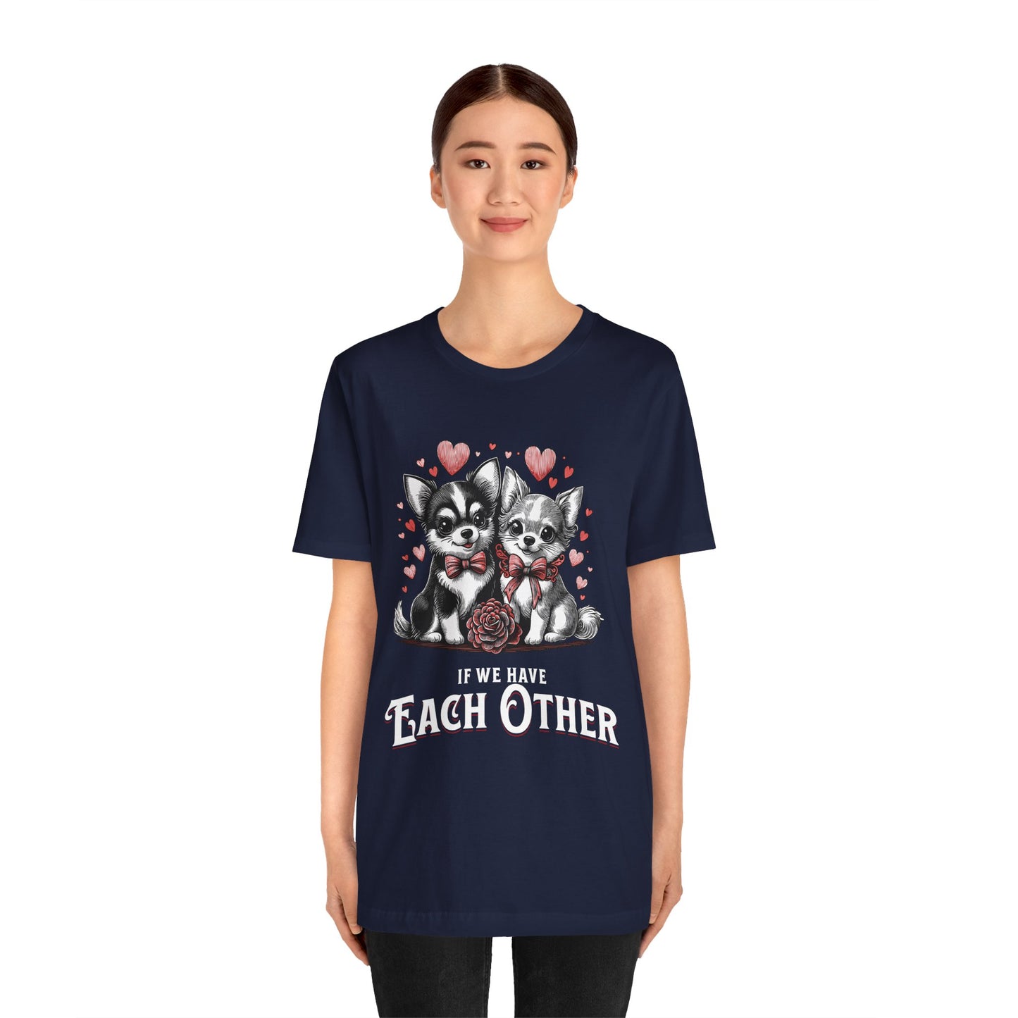 FPD - Unisex T-shirt - If We Have Each Other Tee – Love & Connection Statement Shirt