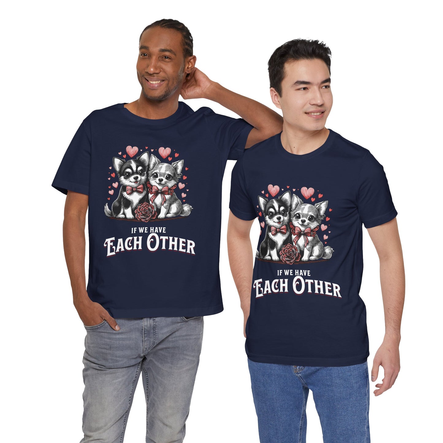 FPD - Unisex T-shirt - If We Have Each Other Tee – Love & Connection Statement Shirt