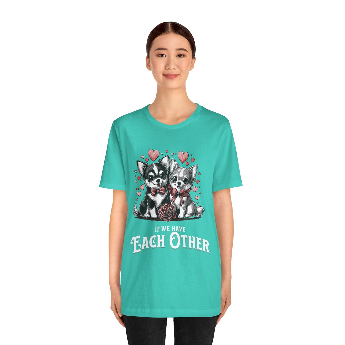 FPD - Unisex T-shirt - If We Have Each Other Tee – Love & Connection Statement Shirt