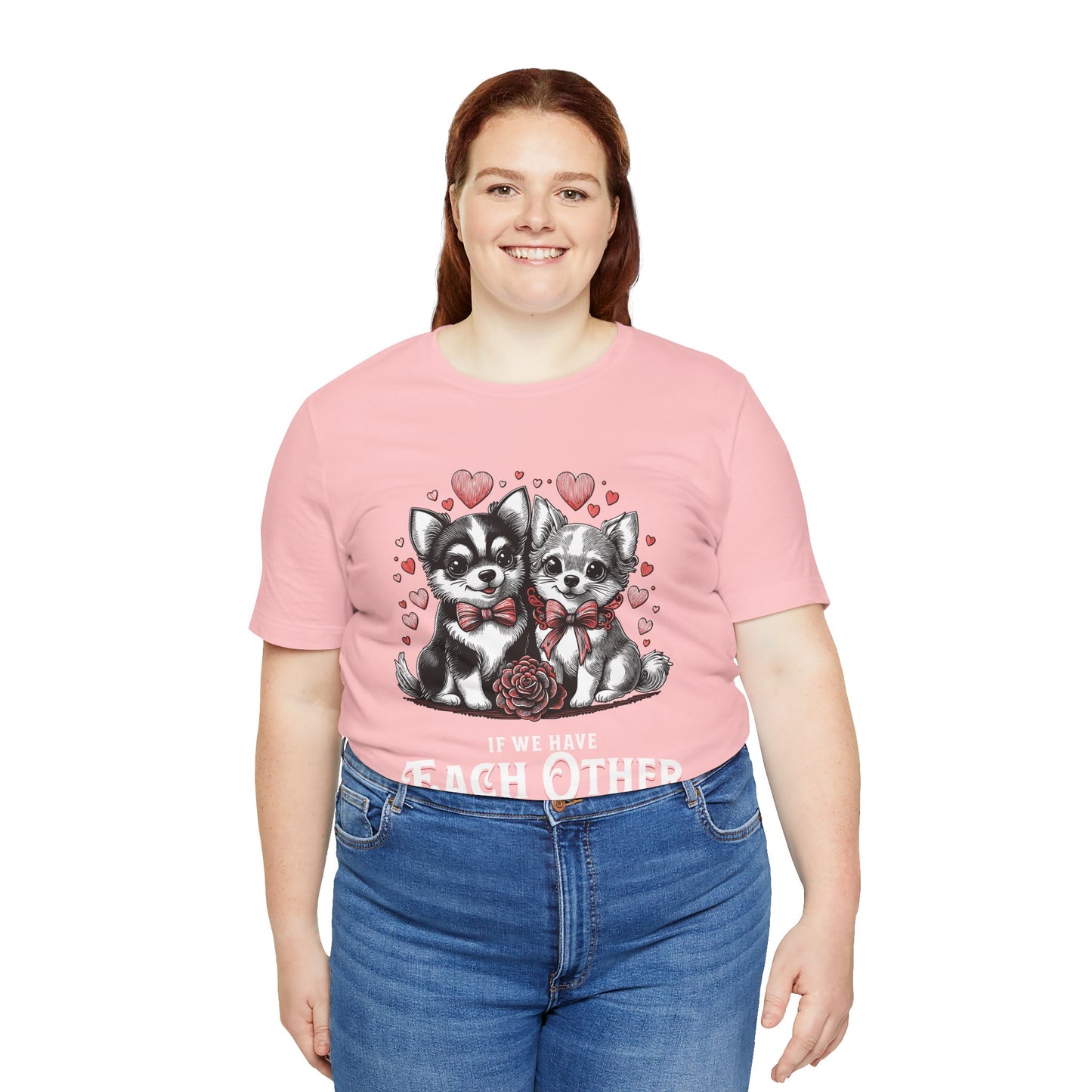 FPD - Unisex T-shirt - If We Have Each Other Tee – Love & Connection Statement Shirt