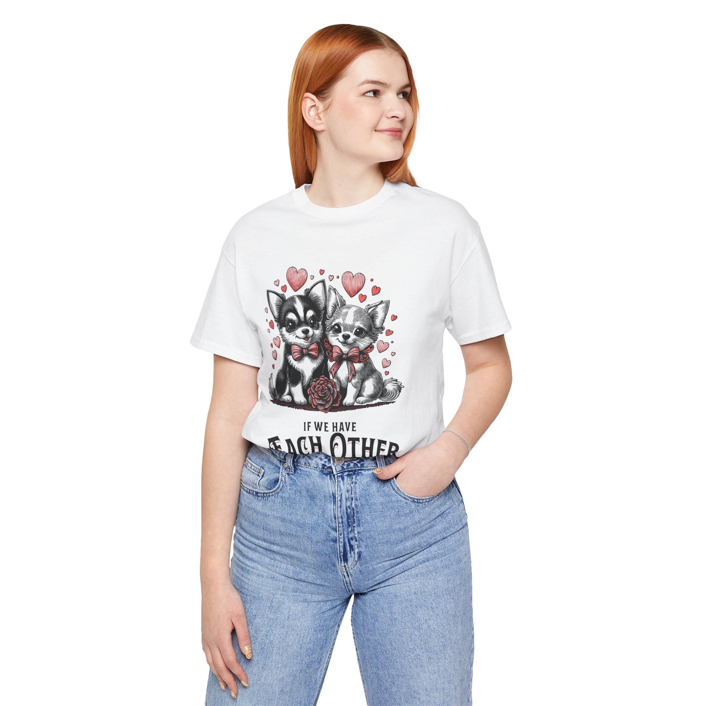 FPD - Unisex T-shirt - If We Have Each Other Tee – Love & Connection Statement Shirt