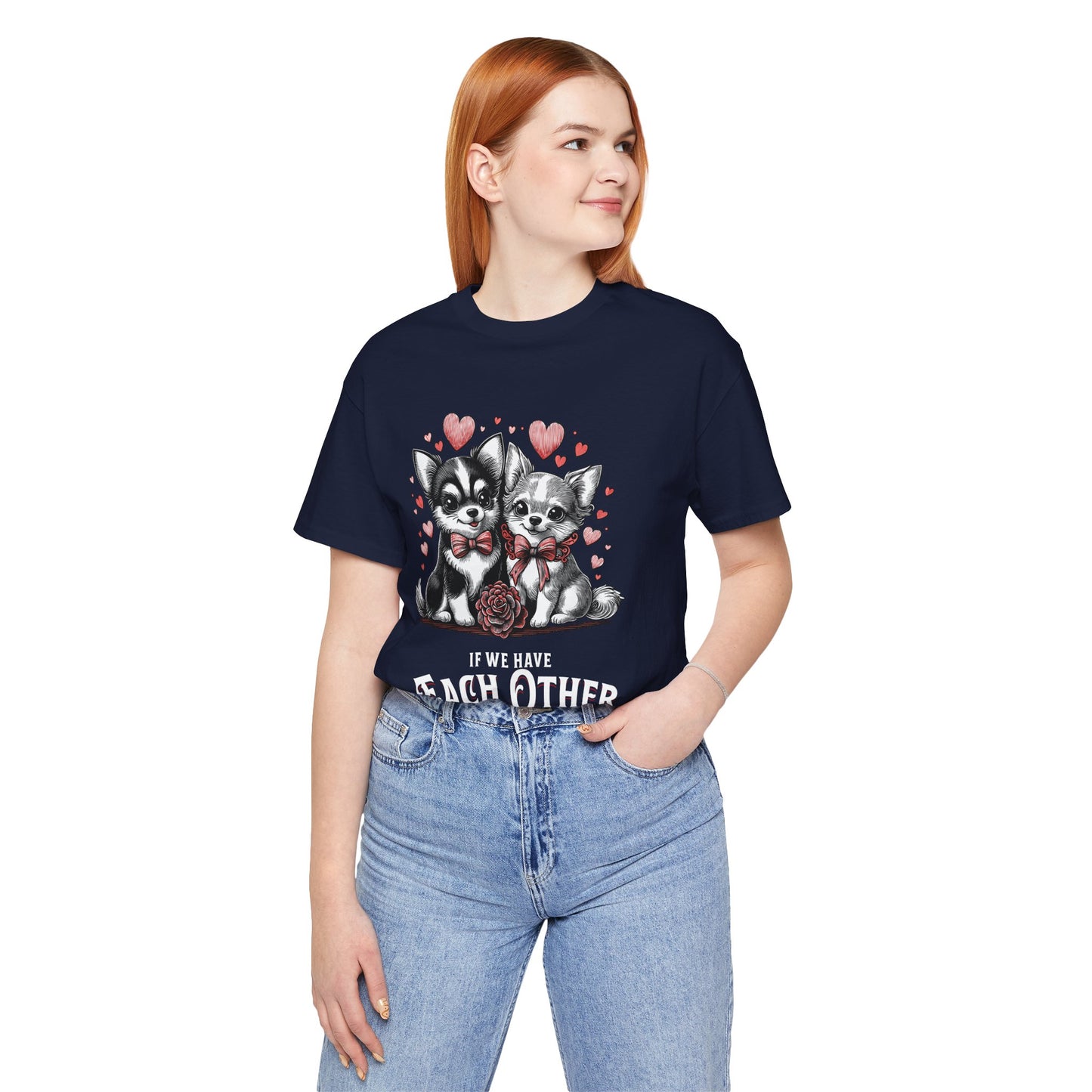 FPD - Unisex T-shirt - If We Have Each Other Tee – Love & Connection Statement Shirt