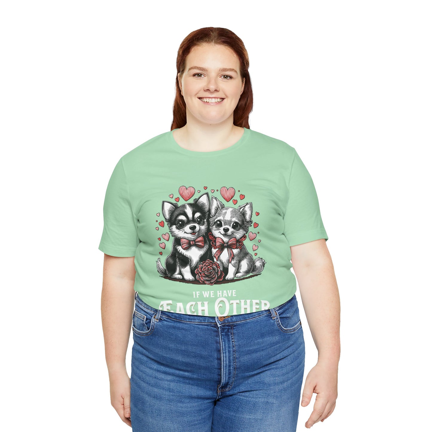 FPD - Unisex T-shirt - If We Have Each Other Tee – Love & Connection Statement Shirt