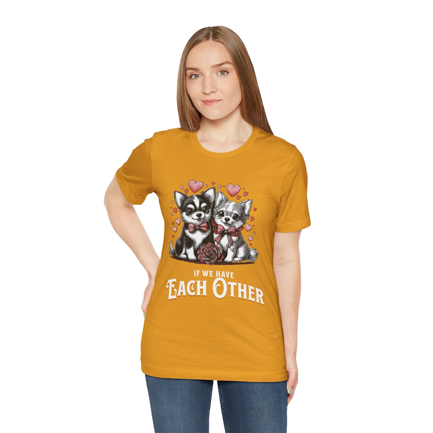 FPD - Unisex T-shirt - If We Have Each Other Tee – Love & Connection Statement Shirt