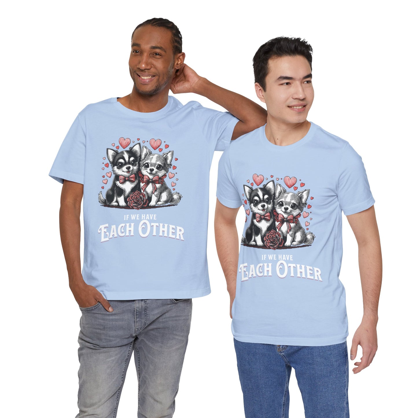 FPD - Unisex T-shirt - If We Have Each Other Tee – Love & Connection Statement Shirt