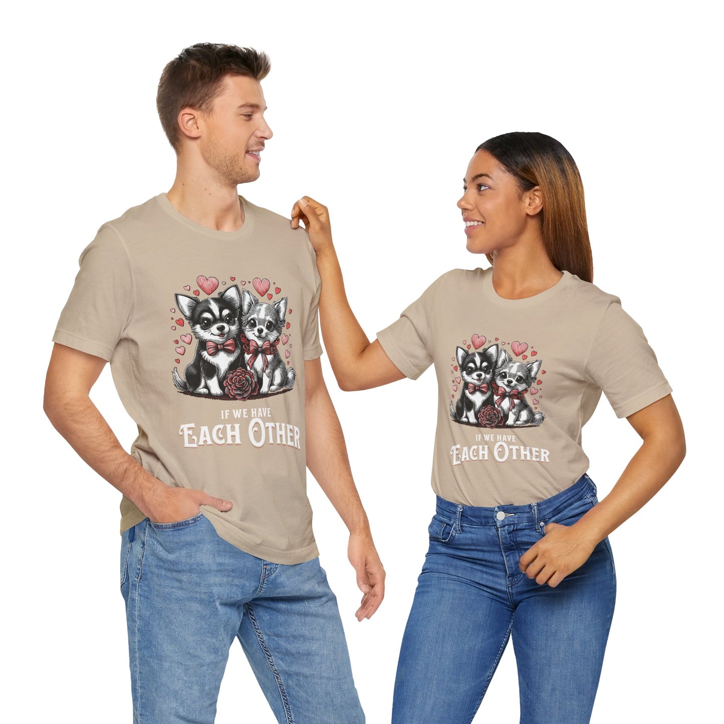 FPD - Unisex T-shirt - If We Have Each Other Tee – Love & Connection Statement Shirt