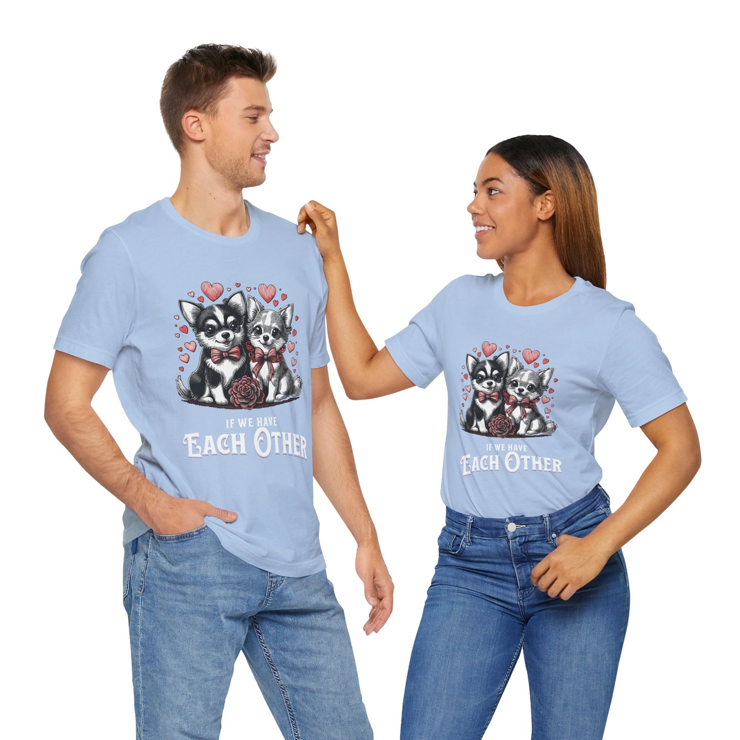 FPD - Unisex T-shirt - If We Have Each Other Tee – Love & Connection Statement Shirt