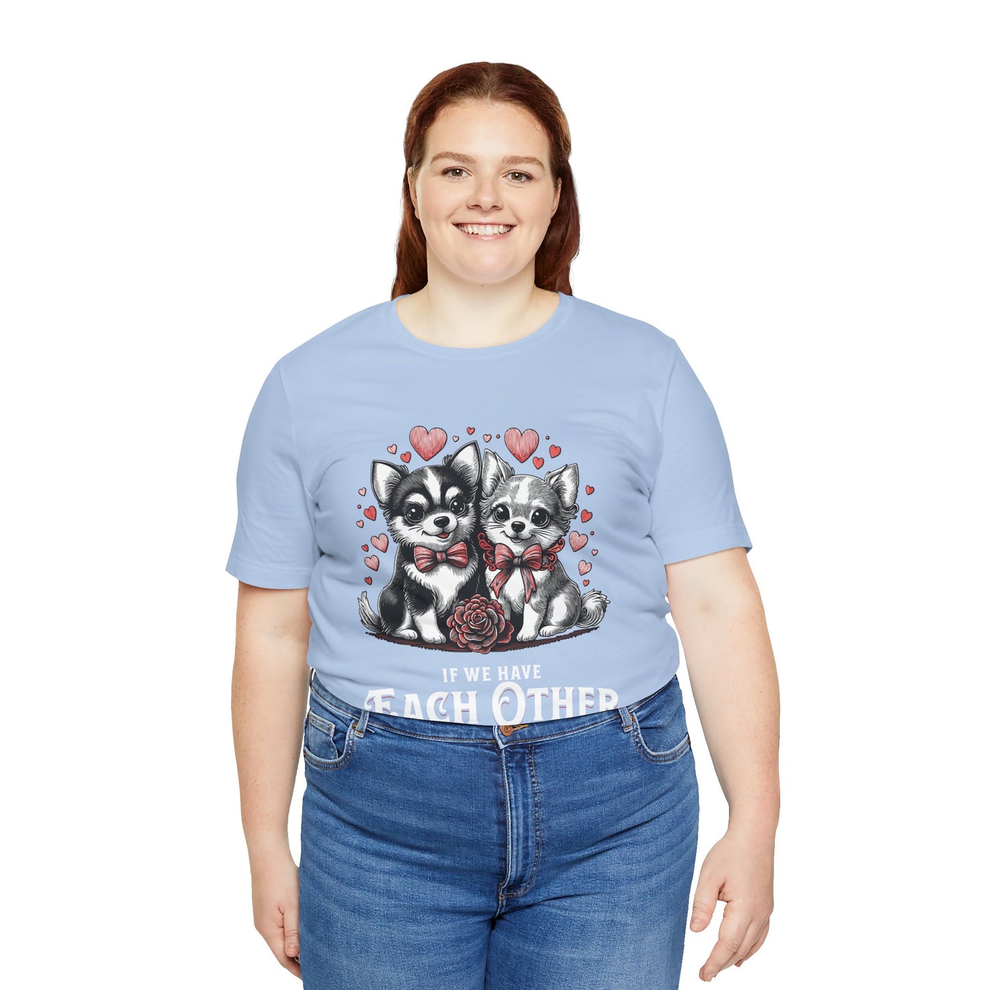 FPD - Unisex T-shirt - If We Have Each Other Tee – Love & Connection Statement Shirt