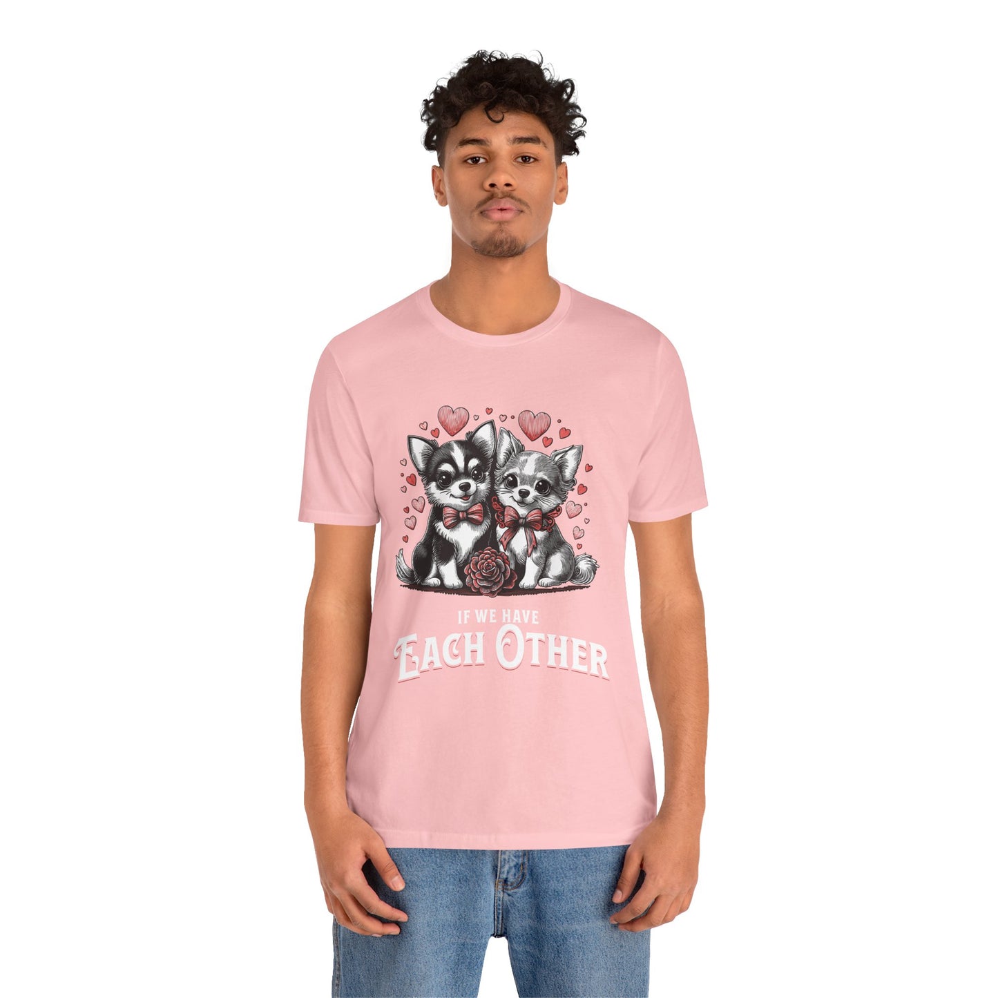 FPD - Unisex T-shirt - If We Have Each Other Tee – Love & Connection Statement Shirt