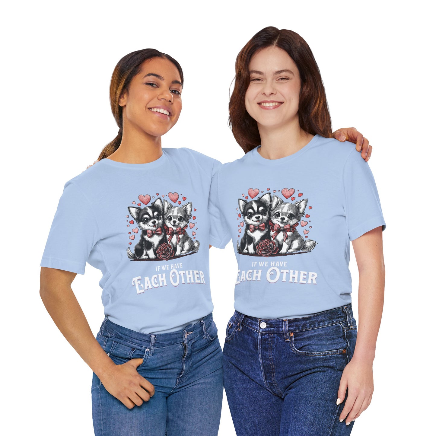 FPD - Unisex T-shirt - If We Have Each Other Tee – Love & Connection Statement Shirt