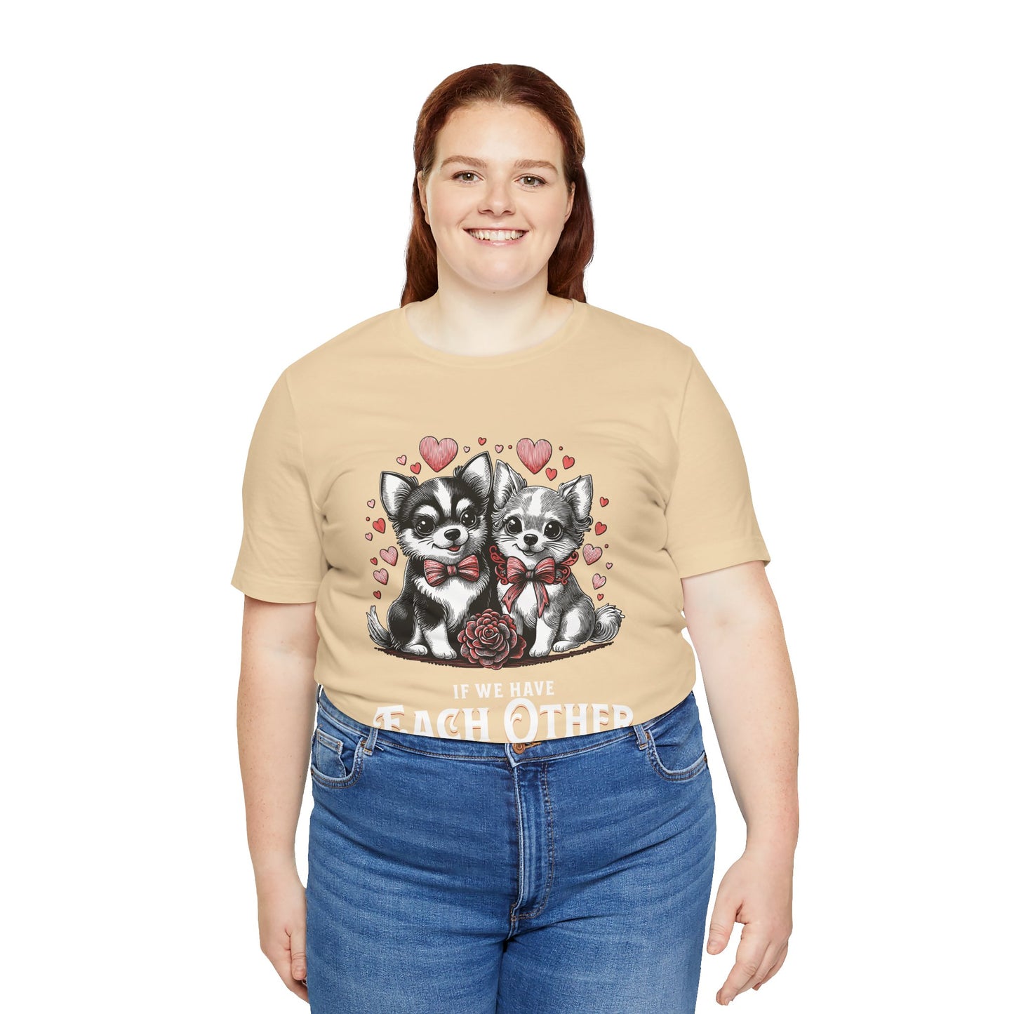 FPD - Unisex T-shirt - If We Have Each Other Tee – Love & Connection Statement Shirt