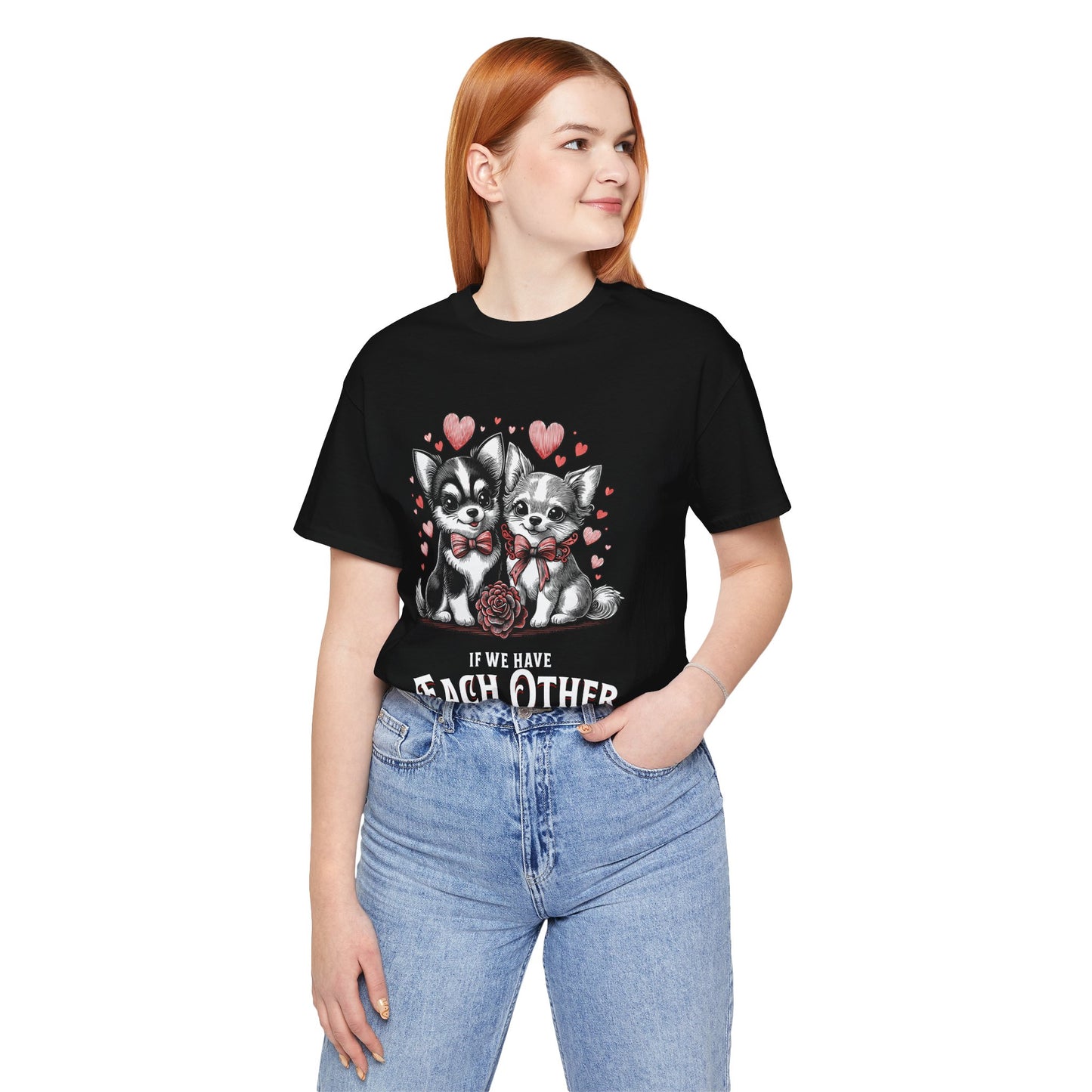 FPD - Unisex T-shirt - If We Have Each Other Tee – Love & Connection Statement Shirt