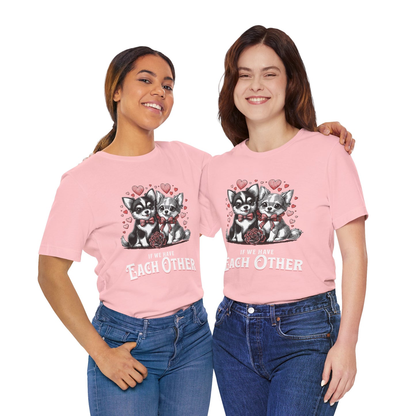 FPD - Unisex T-shirt - If We Have Each Other Tee – Love & Connection Statement Shirt