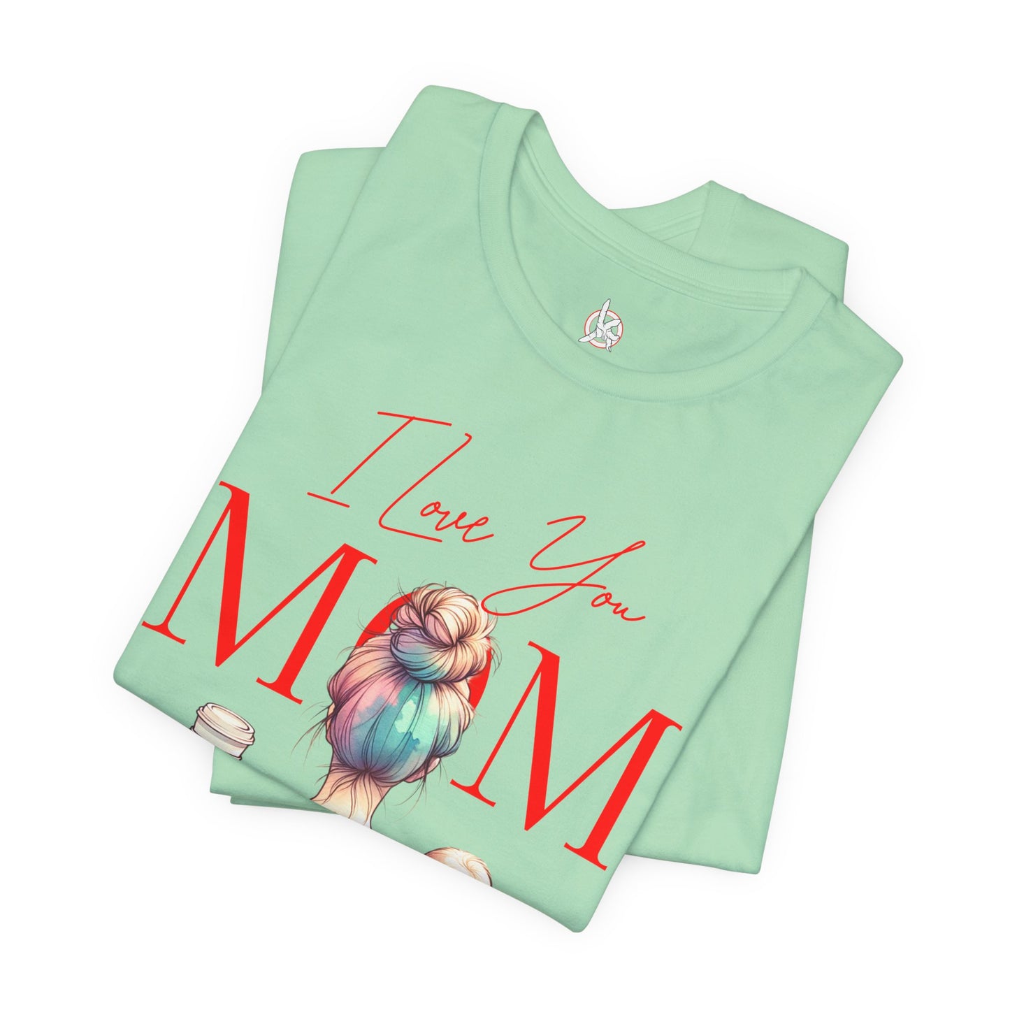 I Love You Mom T-Shirt – Everyday Mother’s Day Gift for Mom
