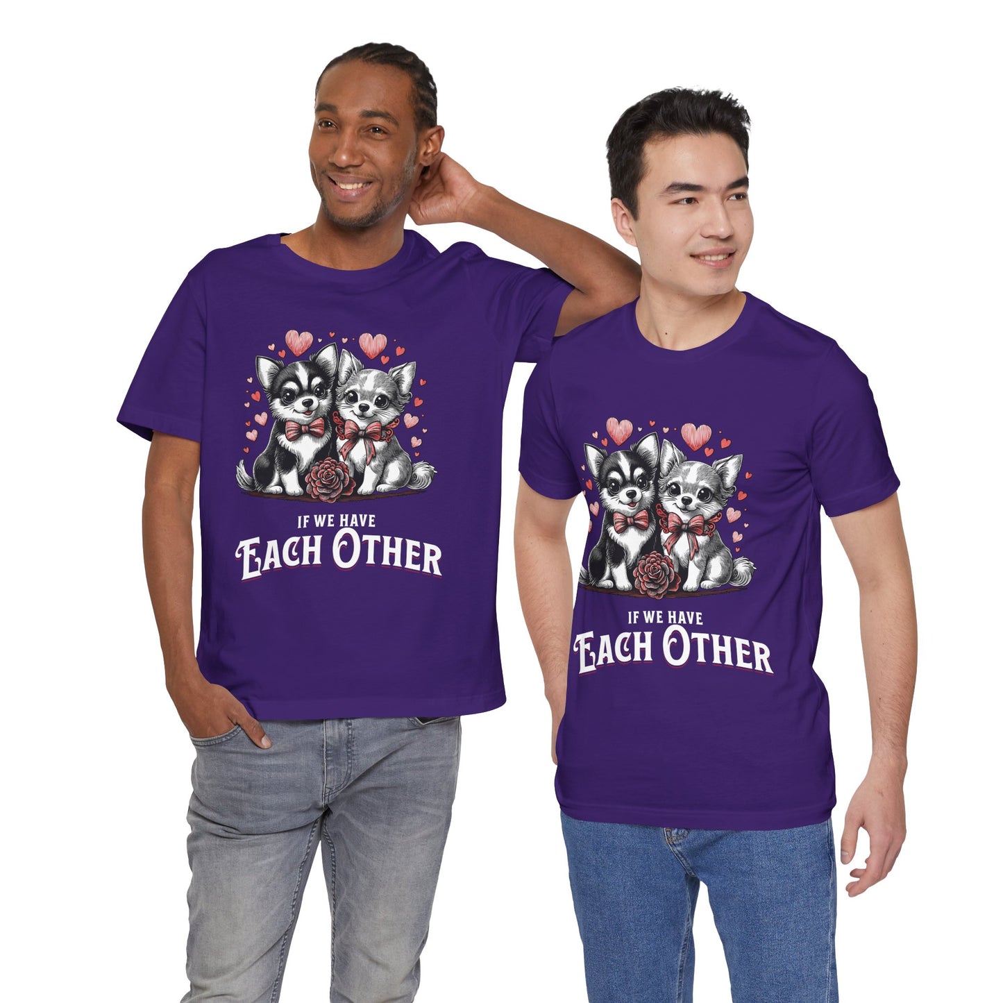 FPD - Unisex T-shirt - If We Have Each Other Tee – Love & Connection Statement Shirt