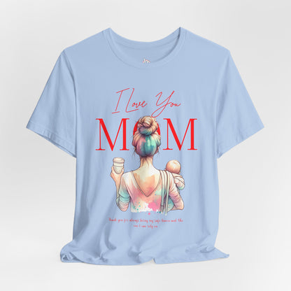 I Love You Mom T-Shirt – Everyday Mother’s Day Gift for Mom