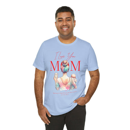 I Love You Mom T-Shirt – Everyday Mother’s Day Gift for Mom